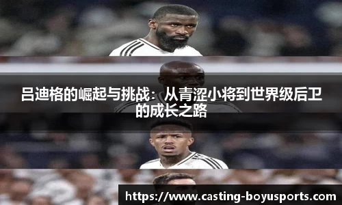 吕迪格的崛起与挑战：从青涩小将到世界级后卫的成长之路